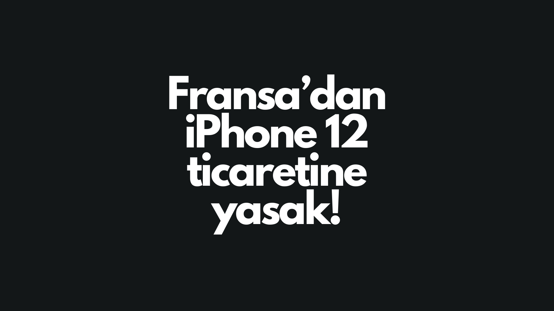 Fransa’dan iPhone 12’lerin satışına yasak kararı!