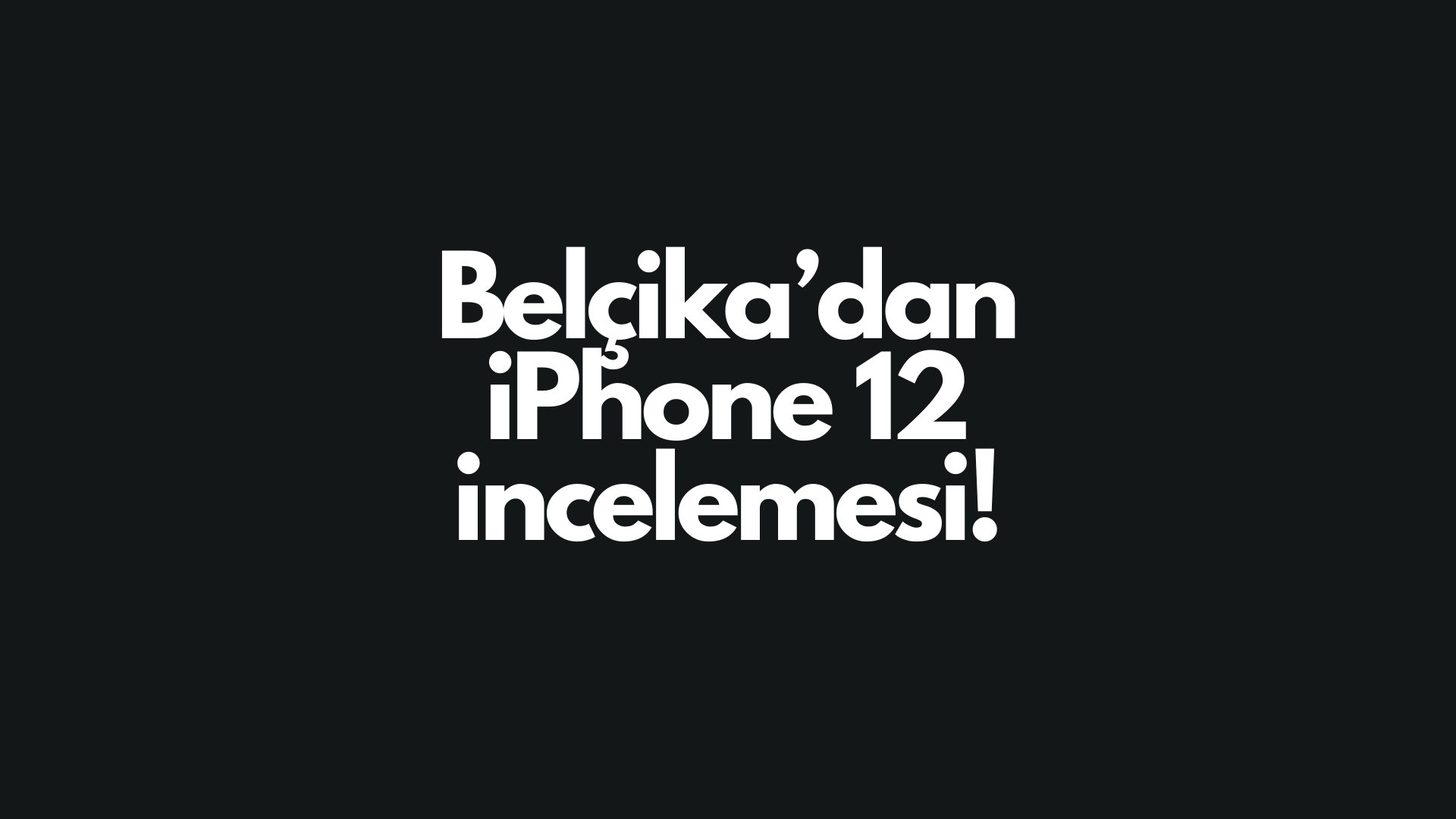 Fransa’nın ardından Belçika’dan iPhone 12 incelemesi!